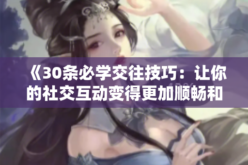 《30條必學(xué)交往技巧：讓你的社交互動變得更加順暢和愉快》