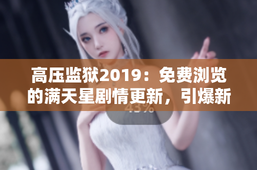 高壓監(jiān)獄2019：免費(fèi)瀏覽的滿天星劇情更新，引爆新季驚悚熱潮