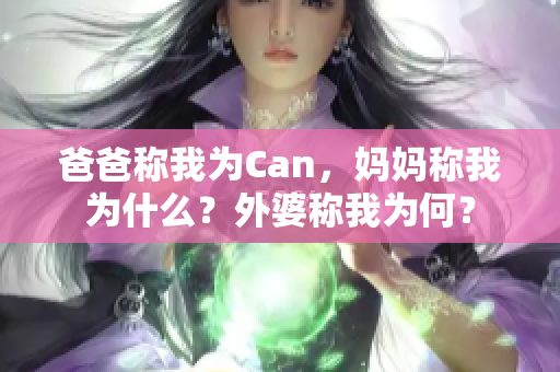 爸爸稱我為Can，媽媽稱我為什么？外婆稱我為何？