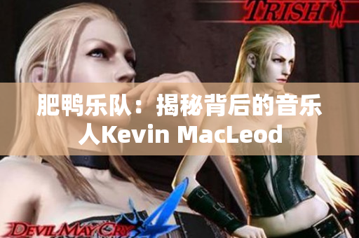 肥鴨樂隊：揭秘背后的音樂人Kevin MacLeod