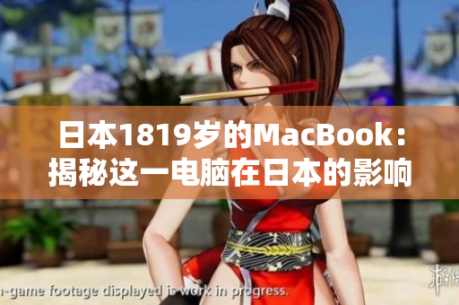 日本1819歲的MacBook：揭秘這一電腦在日本的影響力與受歡迎程度