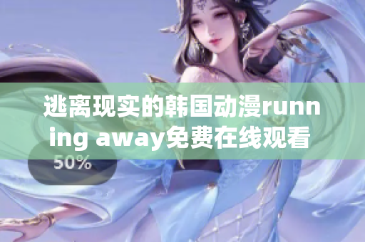 逃離現(xiàn)實的韓國動漫running away免費在線觀看 