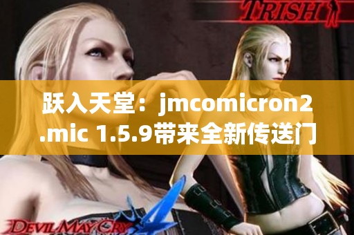 躍入天堂：jmcomicron2.mic 1.5.9帶來全新傳送門體驗