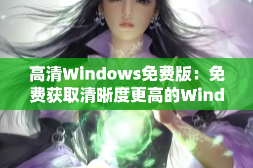 高清Windows免費版：免費獲取清晰度更高的Windows系統(tǒng)