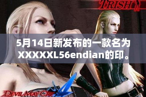 5月14日新發(fā)布的一款名為XXXXXL56endian的印。