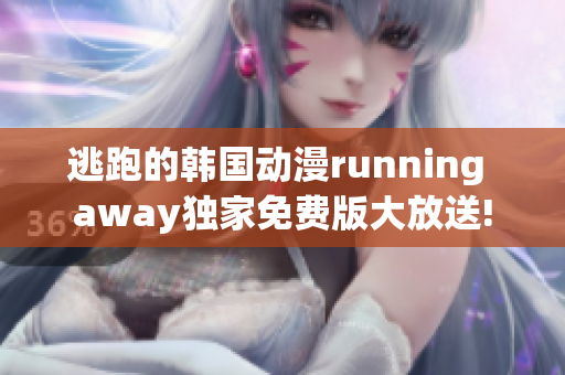 逃跑的韓國動漫running away獨家免費版大放送!