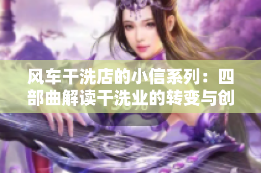 風(fēng)車干洗店的小信系列：四部曲解讀干洗業(yè)的轉(zhuǎn)變與創(chuàng)新