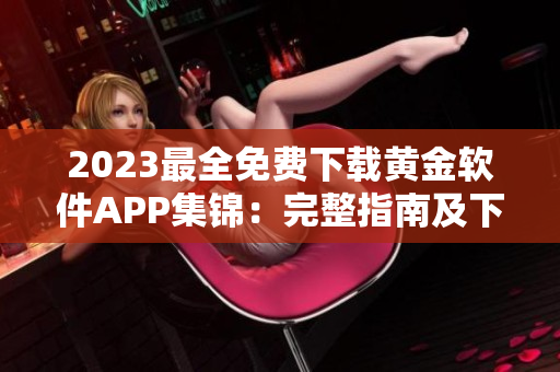 2023最全免費下載黃金軟件APP集錦：完整指南及下載指南