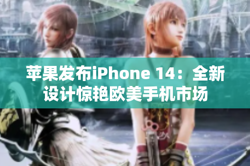 蘋果發(fā)布iPhone 14：全新設計驚艷歐美手機市場