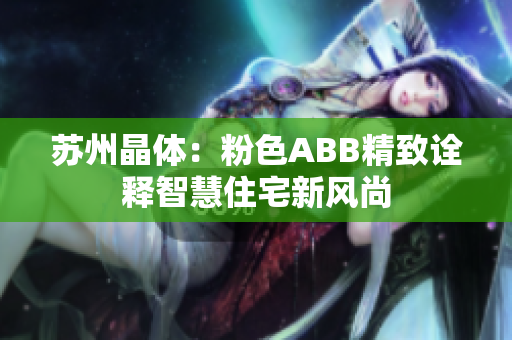 蘇州晶體：粉色ABB精致詮釋智慧住宅新風(fēng)尚