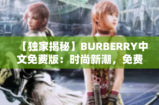 【獨(dú)家揭秘】BURBERRY中文免費(fèi)版：時(shí)尚新潮，免費(fèi)盡享！