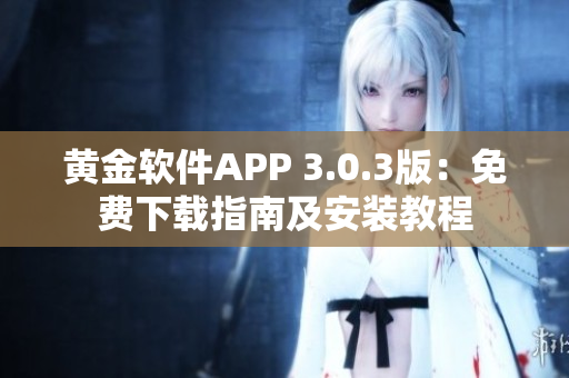 黃金軟件APP 3.0.3版：免費(fèi)下載指南及安裝教程