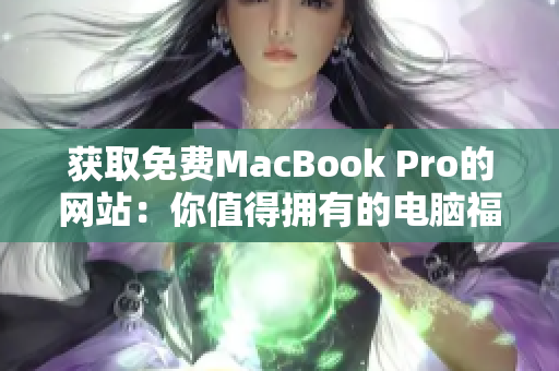 獲取免費(fèi)MacBook Pro的網(wǎng)站：你值得擁有的電腦福利