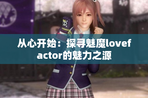 從心開始：探尋魅魔lovefactor的魅力之源