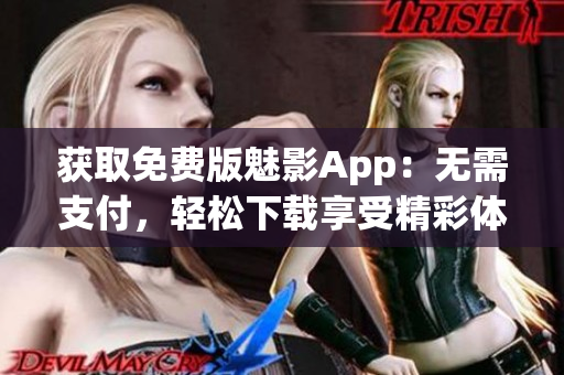 獲取免費版魅影App：無需支付，輕松下載享受精彩體驗