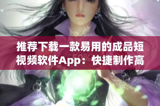 推薦下載一款易用的成品短視頻軟件App：快捷制作高品質(zhì)短視頻