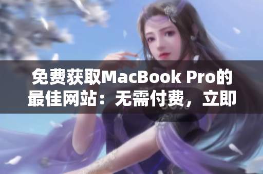 免費獲取MacBook Pro的最佳網(wǎng)站：無需付費，立即擁有專業(yè)筆記本