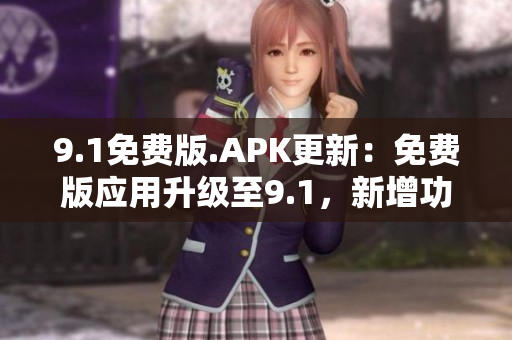 9.1免費版.APK更新：免費版應用升級至9.1，新增功能和改進效能