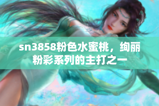 sn3858粉色水蜜桃，絢麗粉彩系列的主打之一