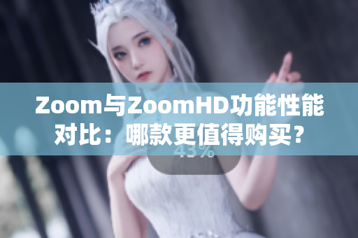 Zoom與ZoomHD功能性能對比：哪款更值得購買？