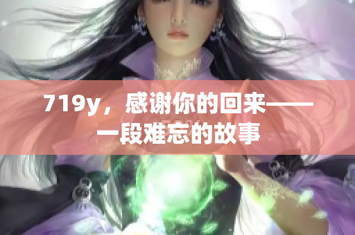 719y，感謝你的回來——一段難忘的故事