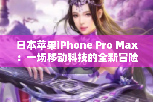 日本蘋果iPhone Pro Max：一場移動科技的全新冒險！