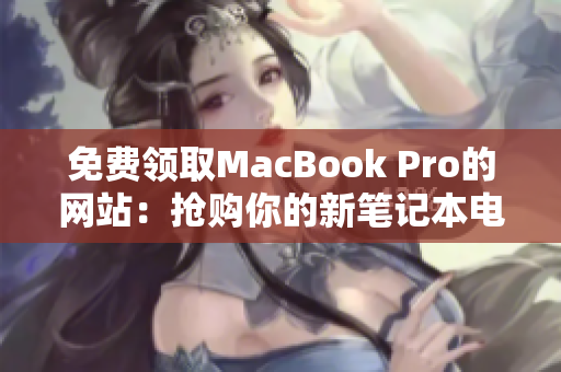 免費領(lǐng)取MacBook Pro的網(wǎng)站：搶購你的新筆記本電腦！