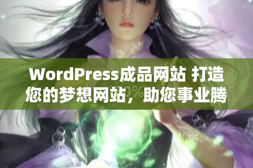 WordPress成品網(wǎng)站 打造您的夢(mèng)想網(wǎng)站，助您事業(yè)騰飛