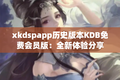 xkdspapp歷史版本KDB免費會員版：全新體驗分享