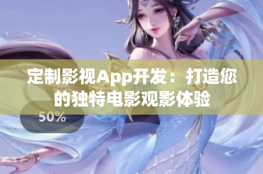 定制影視App開(kāi)發(fā)：打造您的獨(dú)特電影觀影體驗(yàn)