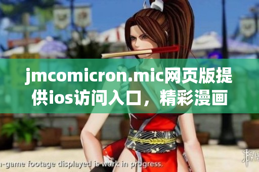 jmcomicron.mic網(wǎng)頁版提供ios訪問入口，精彩漫畫應(yīng)有盡有