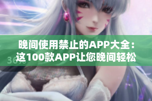 晚間使用禁止的APP大全：這100款A(yù)PP讓您晚間輕松入眠