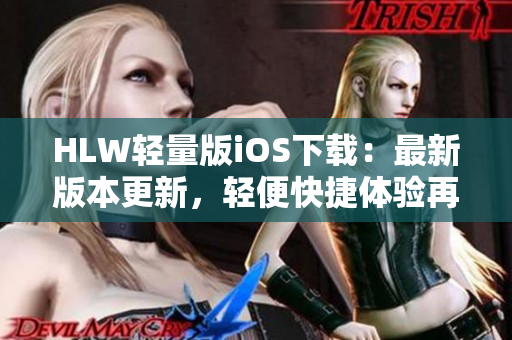 HLW輕量版iOS下載：最新版本更新，輕便快捷體驗再升級