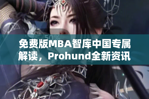 免費版MBA智庫中國專屬解讀，Prohund全新資訊分享