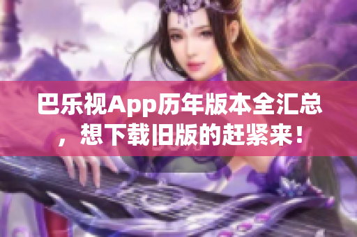 巴樂視App歷年版本全匯總，想下載舊版的趕緊來！