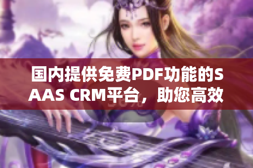 國內(nèi)提供免費PDF功能的SAAS CRM平臺，助您高效管理客戶關(guān)系