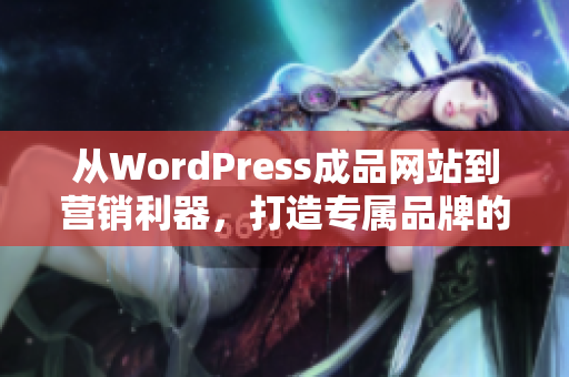 從WordPress成品網站到營銷利器，打造專屬品牌的重要一步