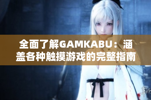 全面了解GAMKABU：涵蓋各種觸摸游戲的完整指南