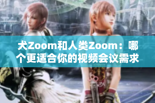 犬Zoom和人類Zoom：哪個更適合你的視頻會議需求？