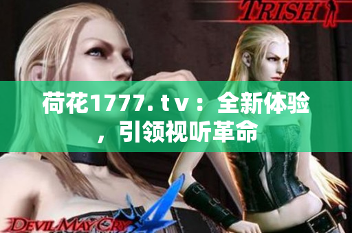 荷花1777. tⅴ：全新體驗(yàn)，引領(lǐng)視聽革命