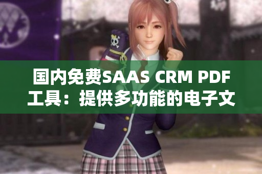 國內(nèi)免費(fèi)SAAS CRM PDF工具：提供多功能的電子文檔管理及編輯解決方案