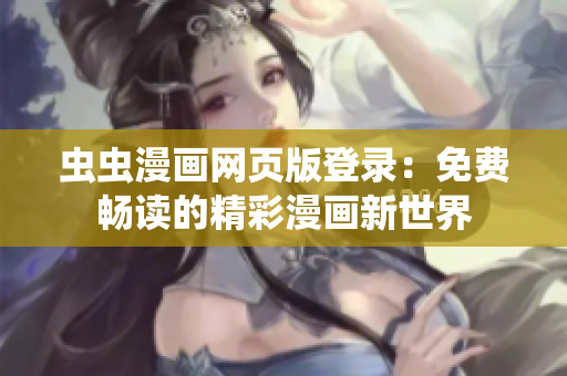 蟲蟲漫畫網(wǎng)頁版登錄：免費暢讀的精彩漫畫新世界