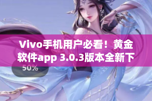 Vivo手機(jī)用戶必看！黃金軟件app 3.0.3版本全新下載指南