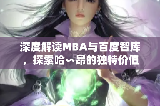 深度解讀MBA與百度智庫，探索哈∽昂的獨特價值