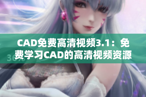 CAD免費(fèi)高清視頻3.1：免費(fèi)學(xué)習(xí)CAD的高清視頻資源