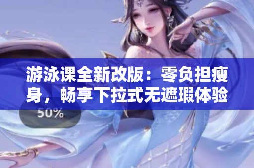 游泳課全新改版：零負擔瘦身，暢享下拉式無遮瑕體驗