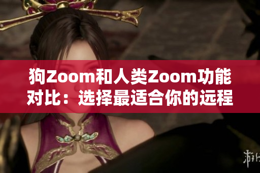 狗Zoom和人類Zoom功能對(duì)比：選擇最適合你的遠(yuǎn)程溝通工具