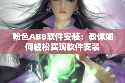 粉色ABB軟件安裝：教你如何輕松實現(xiàn)軟件安裝