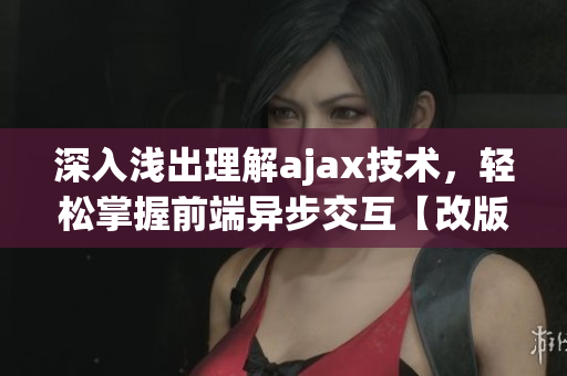 深入淺出理解ajax技術(shù)，輕松掌握前端異步交互【改版】