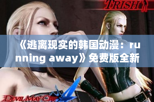 《逃離現(xiàn)實的韓國動漫：running away》免費版全新推薦